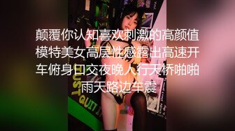 颠覆你认知喜欢刺激的高颜值模特美女高层性感露出高速开车俯身口交夜晚人行天桥啪啪 雨天路边车震