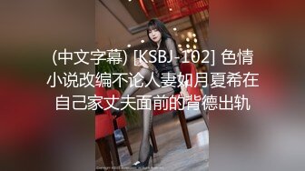 (中文字幕) [KSBJ-102] 色情小说改编不论人妻如月夏希在自己家丈夫面前的背德出轨