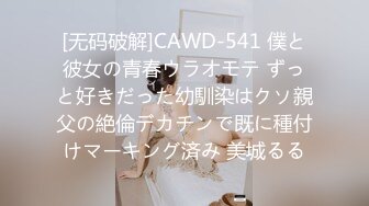 [无码破解]CAWD-541 僕と彼女の青春ウラオモテ ずっと好きだった幼馴染はクソ親父の絶倫デカチンで既に種付けマーキング済み 美城るる