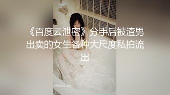 《百度云泄密》分手后被渣男出卖的女生各种大尺度私拍流出