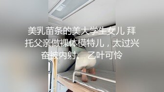 美乳苗条的美大学生女儿 拜托父亲做裸体模特儿，太过兴奋被内射。 乙叶可怜