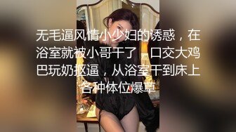 无毛逼风情小少妇的诱惑，在浴室就被小哥干了，口交大鸡巴玩奶抠逼，从浴室干到床上各种体位爆草