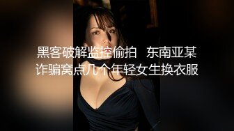 黑客破解监控偷拍⭐东南亚某诈骗窝点几个年轻女生换衣服