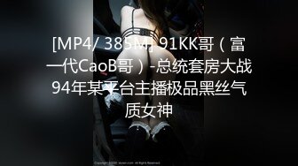 [MP4/ 385M] 91KK哥（富一代CaoB哥）-总统套房大战94年某平台主播极品黑丝气质女神