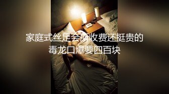 家庭式丝足会所收费还挺贵的毒龙口爆要四百块