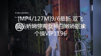 [MP4/127M]9/6最新 双飞极品娇嫩萝莉女神白嫩娇躯挨个操VIP1196