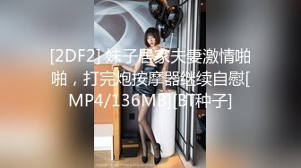 [2DF2] 妹子居家夫妻激情啪啪，打完炮按摩器继续自慰[MP4/136MB][BT种子]