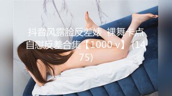 抖音风露脸反差婊  裸舞卡点自慰反差合集【1000 v】 (1475)