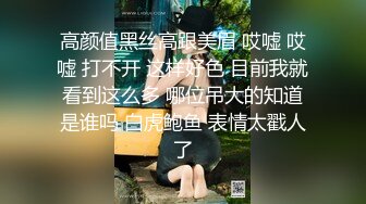 高颜值黑丝高跟美眉 哎嘘 哎嘘 打不开 这样好色 目前我就看到这么多 哪位吊大的知道是谁吗 白虎鲍鱼 表情太戳人了