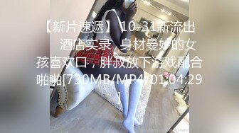 【新片速遞】 10-31新流出 ❤️酒店实录⏩身材曼妙的女孩喜欢口，胖叔放下游戏配合啪啪[730MB/MP4/01:04:29]