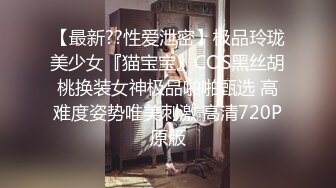 【最新??性爱泄密】极品玲珑美少女『猫宝宝』COS黑丝胡桃换装女神极品啪啪甄选 高难度姿势唯美刺激 高清720P原版