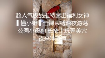 超人气极品推特露出福利女神▌懂小姐 ▌全裸束缚深夜游荡公园小母狗 长椅上玩弄美穴夜来呻吟声