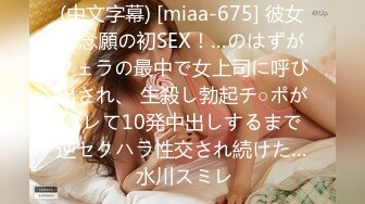 (中文字幕) [miaa-675] 彼女と念願の初SEX！…のはずがフェラの最中で女上司に呼び出され、 生殺し勃起チ○ポがバレて10発中出しするまで逆セクハラ性交され続けた… 水川スミレ