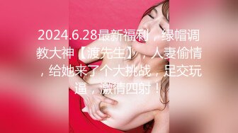 2024.6.28最新福利，绿帽调教大神【渡先生】，人妻偷情，给她来了个大挑战，足交玩逼，激情四射！