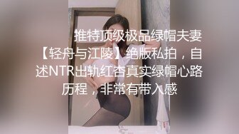 ⚫️⚫️推特顶级极品绿帽夫妻【轻舟与江陵】绝版私拍，自述NTR出轨红杏真实绿帽心路历程，非常有带入感