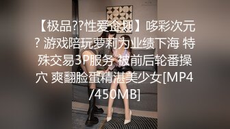 【极品??性爱企划】哆彩次元? 游戏陪玩萝莉为业绩下海 特殊交易3P服务 被前后轮番操穴 爽翻脸蛋精湛美少女[MP4/450MB]