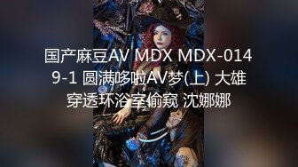 国产麻豆AV MDX MDX-0149-1 圆满哆啦AV梦(上) 大雄穿透环浴室偷窥 沈娜娜