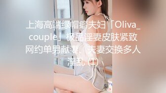 上海高端绿帽癖夫妇「Oliva_couple」极品淫妻皮肤紧致网约单男献妻、夫妻交换多人淫乱 (1)