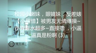 校园小嫩妹，眼镜妹，反差婊【小甜惜】被男友无情爆操~小穴淫水超多~直接撸 ，小逼逼真是粉啊 (3)