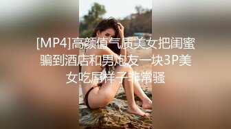 [MP4]高颜值气质美女把闺蜜骗到酒店和男炮友一块3P美女吃屌样子非常骚