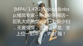 [MP4/ 1.47G]&nbsp;&nbsp;楼凤专家--养生会所探店~ 巨乳大奶熟女、35+妙龄少妇，无套强悍，波推，毒龙、女上位一射冲天，内射 强！