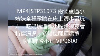 [MP4]STP31973 兩個騷逼小婊妹全程露臉在床上讓小哥玩弄，吃奶玩逼親小嘴給狼友看特寫逼逼，多體位蹂躏爆草，浪叫呻吟不止 VIP0600