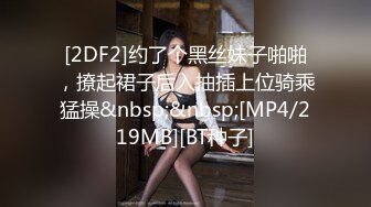 [2DF2]约了个黑丝妹子啪啪，撩起裙子后入抽插上位骑乘猛操&nbsp;&nbsp;[MP4/219MB][BT种子]