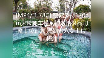 [MP4/ 1.78G] 窈窕身材170cm大长腿车模女神淑怡极品闺蜜上位计划 湿嫩蜜穴女上位榨汁