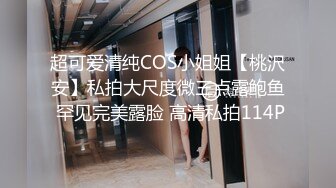 超可爱清纯COS小姐姐【桃沢安】私拍大尺度微三点露鲍鱼 罕见完美露脸 高清私拍114P