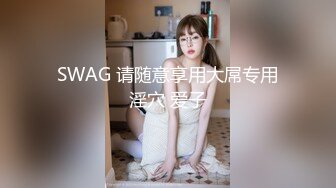 SWAG 请随意享用大屌专用淫穴 爱子