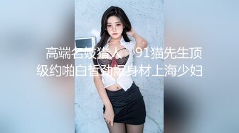 高端名妓猎人 91猫先生颜射广州童颜巨乳学生妹 神似知名爆乳网红小尤奈 后入蜜穴暴力抽插淫叫连连 口迎金主浓精