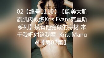 02【编号1110】【欧美大肌霸肌肉教练Kris Evans克里斯系列】摸着他健硕的身材 来干我吧射给我看  Kris, Manuel【第02集】