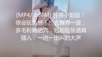 [MP4/ 864M] 性感小姐姐！很会玩诱惑！脱衣舞秀一波，多毛粉嫩肥穴，翘起屁股道具插入，一进一出叫的大声