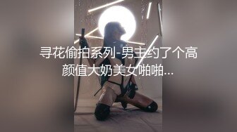 寻花偷拍系列-男主约了个高颜值大奶美女啪啪…