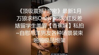 《顶级震撼?泄密》最新1月万狼求档OnlyFans网红反差婊留学生美眉【香蕉妹】私拍~自慰与洋男友各种场景装束啪啪极品炮架