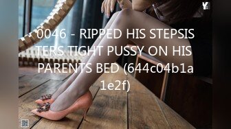 0046 - RIPPED HIS STEPSISTERS TIGHT PUSSY ON HIS PARENTS BED (644c04b1a1e2f)