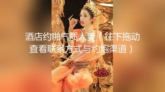 2024重磅核弹，推特网黄极品骚婊【露娜的異想世界】调教超市露出啪啪野战肛交足交，高挑白皙气质长发女神级别