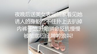 夜晚后送美女表嫂回家看见她诱人的身躯忍不住扑上去扒掉内裤干她,开始拼命反抗慢慢被彻底征服,呻吟浪叫!