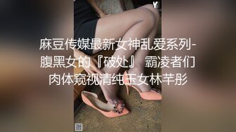 麻豆传媒最新女神乱爱系列-腹黑女的『破处』 霸凌者们肉体窥视清纯玉女林芊彤