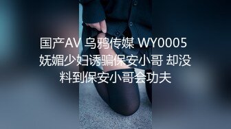 国产AV 乌鸦传媒 WY0005 妩媚少妇诱骗保安小哥 却没料到保安小哥会功夫