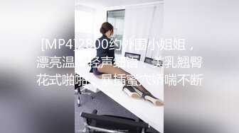 [MP4]2800约外围小姐姐，漂亮温柔轻声细语，美乳翘臀花式啪啪，暴插蜜穴娇喘不断