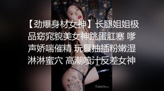 【劲爆身材女神】长腿姐姐极品窈窕貌美女神跳蛋肛塞 嗲声娇喘催精 玩具抽插粉嫩湿淋淋蜜穴 高潮喷汁反差女神