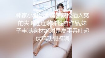 邻家小姐姐太骚了双枪插入爽的尖叫连连啪啪性奋作品,妹子丰满身材绝对是高手吞吐起伏鸡动想搞啊