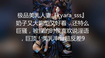 极品美乳人妻『kyara_sss』奶子又大胸型又好看，还特么巨骚，被操的时候喜欢说淫语，巨顶！美乳丰臀超反差9