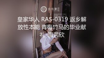 皇家华人 RAS-0319 返乡解放性本能 青梅竹马的毕业献礼-温苪欣