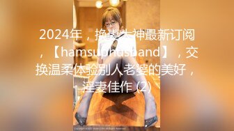 2024年，换妻大神最新订阅，【hamsuphusband】，交换温柔体验别人老婆的美好，淫妻佳作 (2)