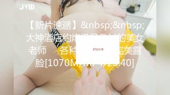 【新速片遞】&nbsp;&nbsp;12-7被干哭漂亮女神第三天后续 又两炮，女神圆脸清纯无敌漂亮，水灵灵的大眼睛，女神学会了享受，非常投入 忘我的表情[825M/MP4/01:39:37]