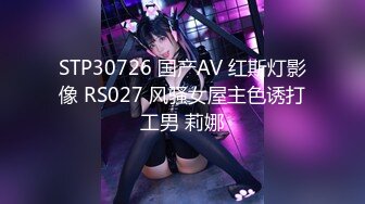 STP30726 国产AV 红斯灯影像 RS027 风骚女屋主色诱打工男 莉娜