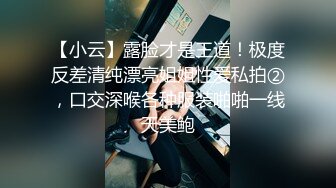 【小云】露脸才是王道！极度反差清纯漂亮姐姐性爱私拍②，口交深喉各种服装啪啪一线天美鲍