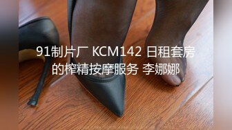 91制片厂 KCM142 日租套房的榨精按摩服务 李娜娜